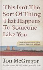 This Isn't The Sort Of Thing That Happens To Someone Like You by Jon  McGregor
